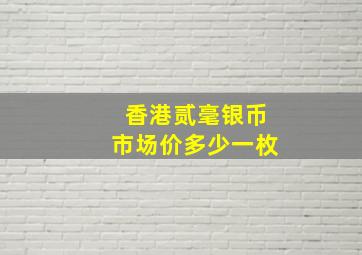 香港贰毫银币市场价多少一枚