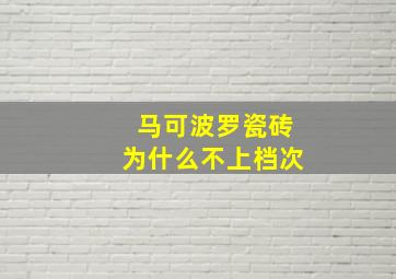 马可波罗瓷砖为什么不上档次