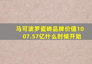 马可波罗瓷砖品牌价值1007.57亿什么时候开始