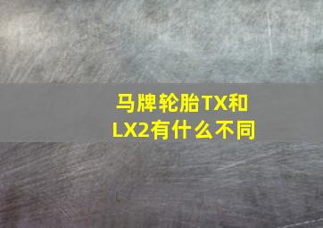 马牌轮胎TX和LX2有什么不同