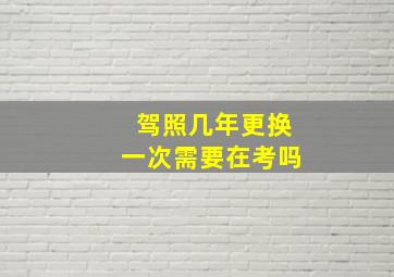 驾照几年更换一次需要在考吗