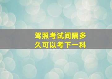 驾照考试间隔多久可以考下一科