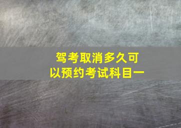 驾考取消多久可以预约考试科目一