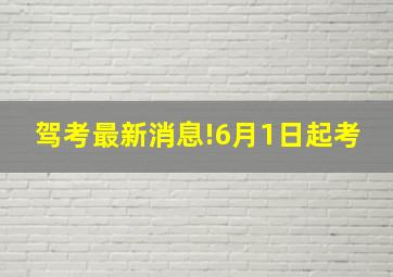 驾考最新消息!6月1日起考