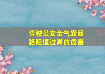 驾驶员安全气囊回路阻值过高的危害