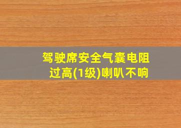 驾驶席安全气囊电阻过高(1级)喇叭不响