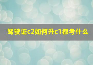 驾驶证c2如何升c1都考什么