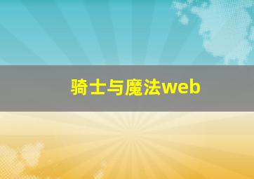 骑士与魔法web