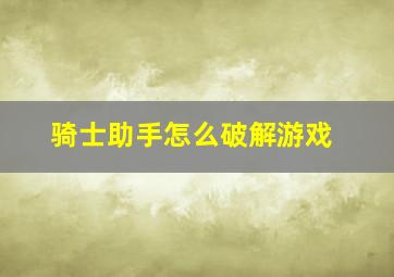 骑士助手怎么破解游戏