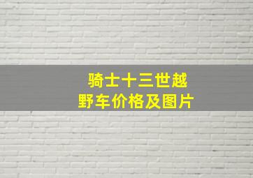 骑士十三世越野车价格及图片