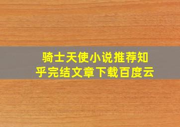 骑士天使小说推荐知乎完结文章下载百度云