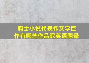 骑士小说代表作文学巨作有哪些作品呢英语翻译