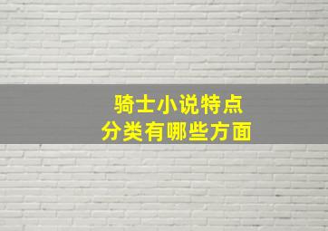 骑士小说特点分类有哪些方面