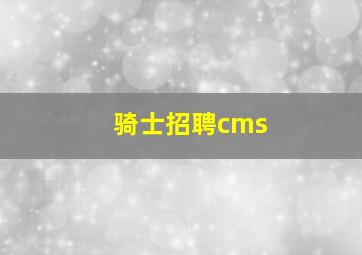 骑士招聘cms