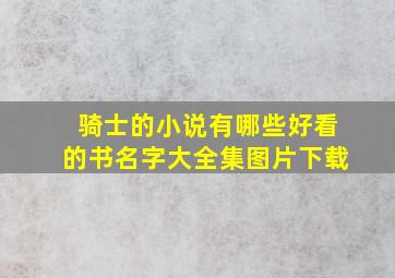 骑士的小说有哪些好看的书名字大全集图片下载