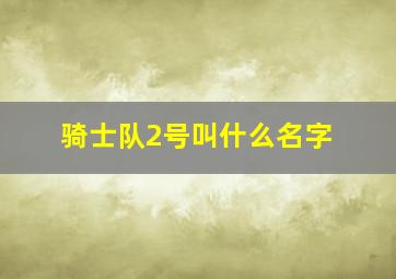 骑士队2号叫什么名字