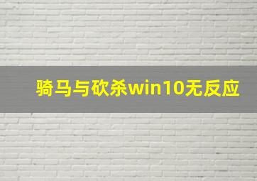 骑马与砍杀win10无反应