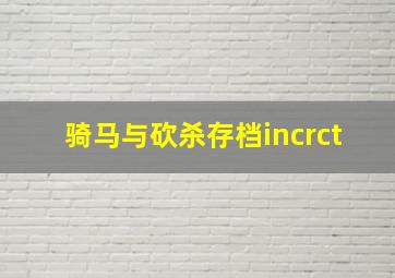 骑马与砍杀存档incrct