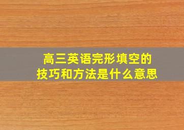 高三英语完形填空的技巧和方法是什么意思