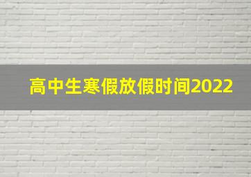 高中生寒假放假时间2022