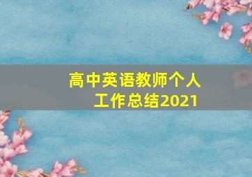 高中英语教师个人工作总结2021