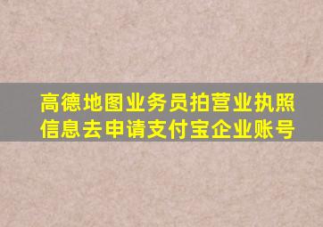 高德地图业务员拍营业执照信息去申请支付宝企业账号