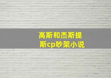 高斯和杰斯提斯cp吵架小说