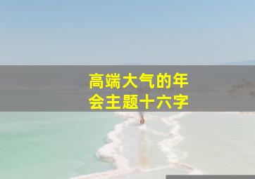 高端大气的年会主题十六字