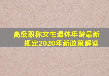 高级职称女性退休年龄最新规定2020年新政策解读