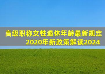 高级职称女性退休年龄最新规定2020年新政策解读2024