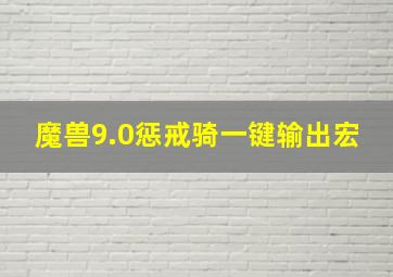 魔兽9.0惩戒骑一键输出宏