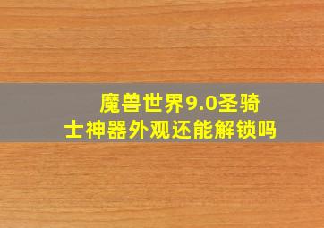 魔兽世界9.0圣骑士神器外观还能解锁吗