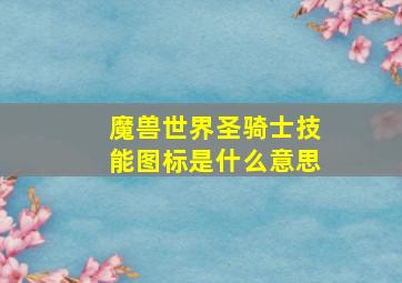 魔兽世界圣骑士技能图标是什么意思