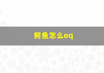 鳄鱼怎么eq