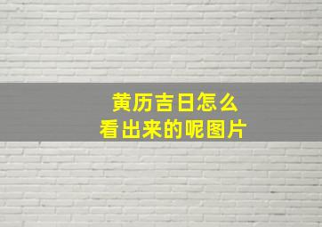 黄历吉日怎么看出来的呢图片