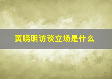 黄晓明访谈立场是什么