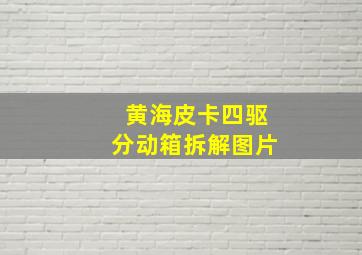 黄海皮卡四驱分动箱拆解图片