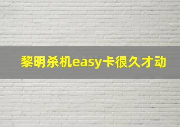 黎明杀机easy卡很久才动