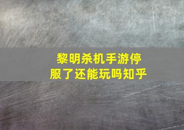 黎明杀机手游停服了还能玩吗知乎