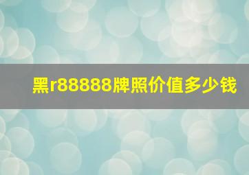 黑r88888牌照价值多少钱