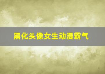 黑化头像女生动漫霸气