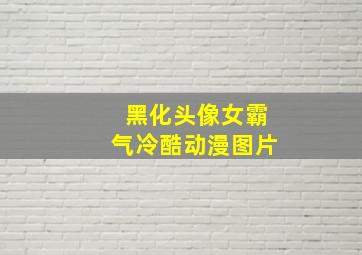 黑化头像女霸气冷酷动漫图片