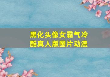 黑化头像女霸气冷酷真人版图片动漫