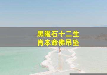 黑曜石十二生肖本命佛吊坠