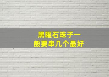 黑曜石珠子一般要串几个最好