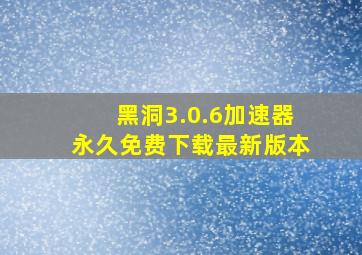 黑洞3.0.6加速器永久免费下载最新版本