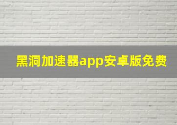 黑洞加速器app安卓版免费