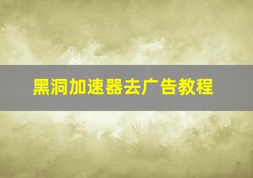 黑洞加速器去广告教程