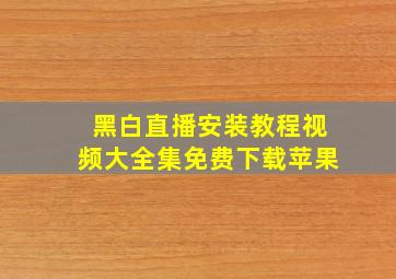 黑白直播安装教程视频大全集免费下载苹果