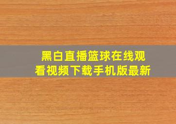 黑白直播篮球在线观看视频下载手机版最新